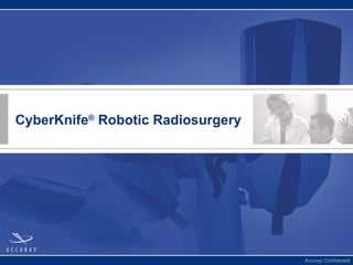 CyberKnife ®  Robotic Radiosurgery 