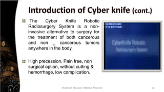 Cyber knife .Shabnam.pptx. Introduction of radiosurgery | PPTX