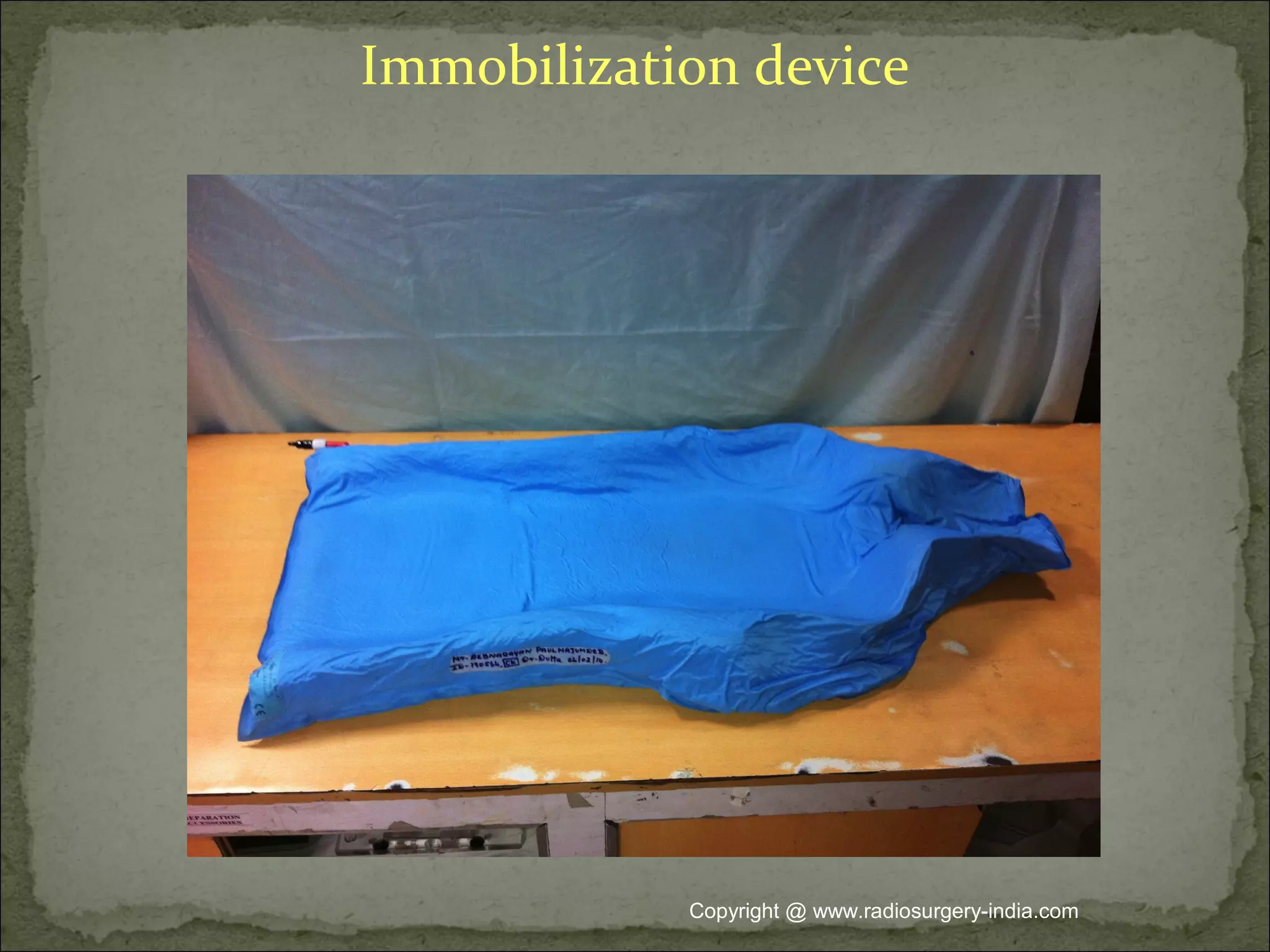 Immobilization device
Copyright @ www.radiosurgery-india.com
 
