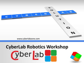 CyberLab Robotics Workshop
www.cyberlabzone.com
 