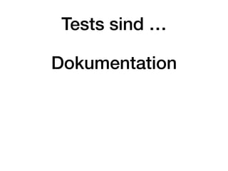 Tests sind …
Dokumentation
 