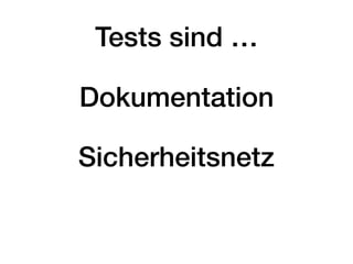 Tests sind …
Dokumentation
Sicherheitsnetz
 
