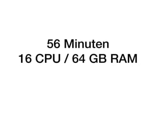 56 Minuten  
16 CPU / 64 GB RAM
 