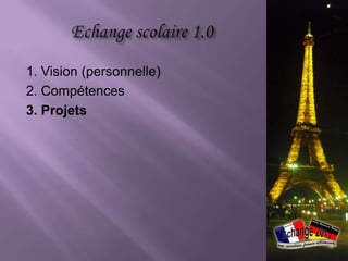 1. Vision (personnelle)
2. Compétences
3. Projets
 