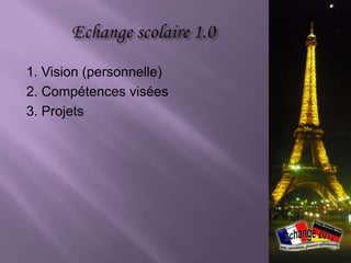 1. Vision (personnelle)
2. Compétences visées
3. Projets
 