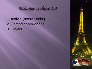 1. Vision (personnelle)
2. Compétences visées
3. Projets
 