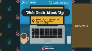 Web Tech Meet-Up
1 1 :0 0 am
G i t e h , S t a r T i m e s , b y
G a n a j a J u n c t i o n .
L o k o j a , N i g .
Powered by:
08/04/2017
 