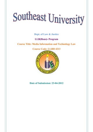 Dept. of Law & Justice
               LLB(Hons)- Program
Course Title: Media Information and Technology Law
             Course Code: LLBH 4213




          Date of Submission: 23-04-2012
 