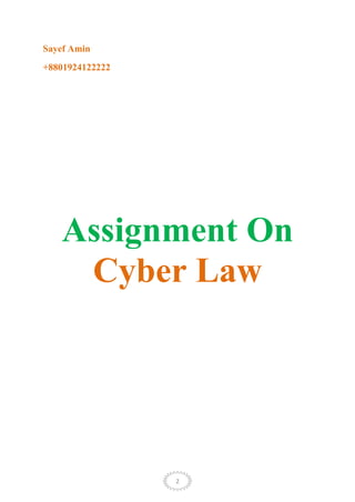 Sayef Amin
+8801924122222




   Assignment On
    Cyber Law




                 2
 