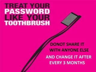 DONOT SHARE IT
WITH ANYONE ELSE
AND CHANGE IT AFTER
EVERY 3 MONTHS
 