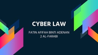 CYBER LAW
FATIN AFIFAH BINTI ADENAN
2 AL-FARABI
 