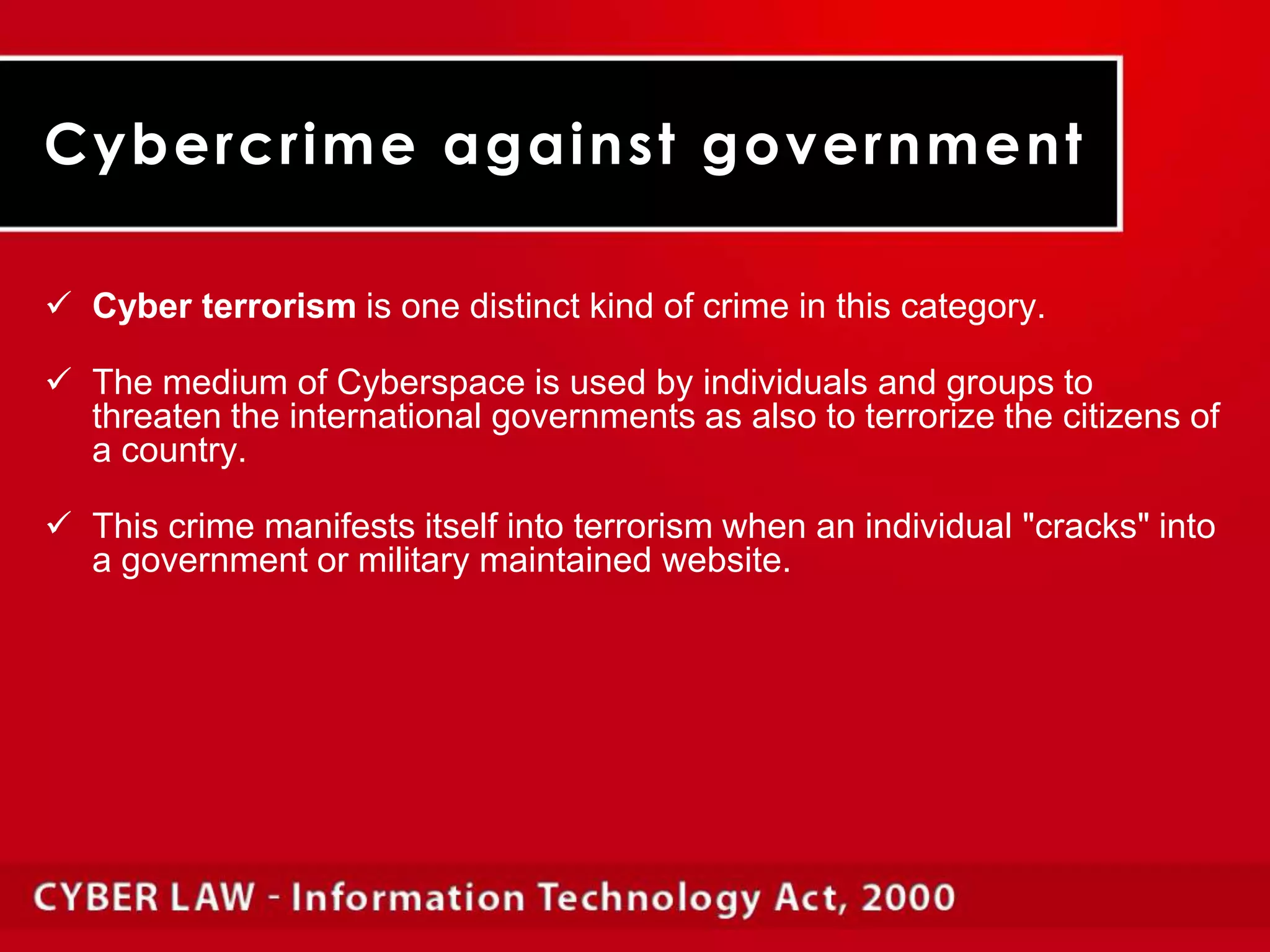 Stealing secret information & data.Cybercrime against governmentCyber terrorism is one distinct kind of crime in this category. 