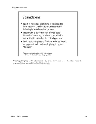 ©2009 Rahul Patil




  The site getting higher “hit rate”  is at the top of the list in response to the internet search 
  engine, which drives additional traffic to the site




EETS 7302: Cyberlaw                                                                                   14
 