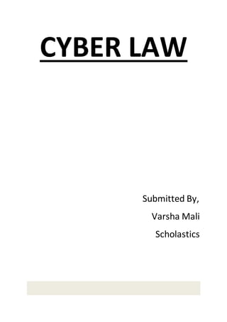 CYBER LAW 
Submitted By, 
Varsha Mali 
Scholastics 
 