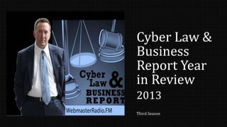 Cyber Law &
Business
Report Year
in Review
2013
Third Season
 