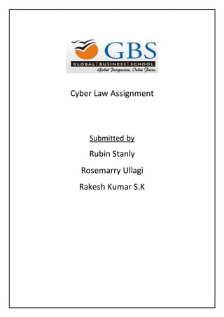 Cyber Law Assignment 
Submitted by 
Rubin Stanly 
Rosemarry Ullagi 
Rakesh Kumar S.K 
 