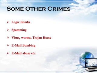 Some Other Crimes
 Logic Bombs
 Spamming
 Virus, worms, Trojan Horse
 E-Mail Bombing
 E-Mail abuse etc.
 
