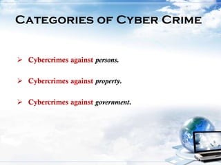 Categories of Cyber Crime
 Cybercrimes against persons.
 Cybercrimes against property.
 Cybercrimes against government.
 