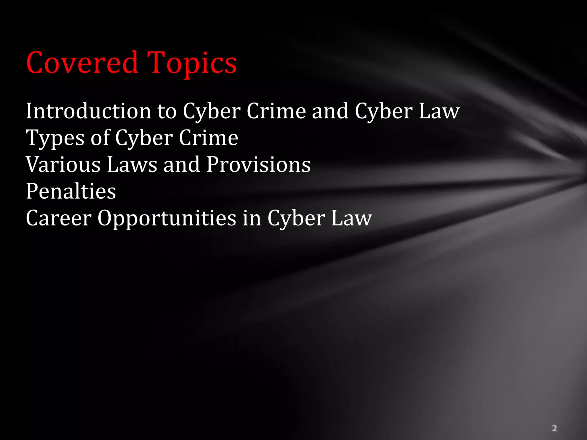 Covered Topics
Introduction to Cyber Crime and Cyber Law
Types of Cyber Crime
Various Laws and Provisions
Penalties
Career Opportunities in Cyber Law
 
