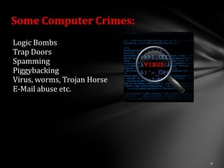 Some Computer Crimes:
Logic Bombs
Trap Doors
Spamming
Piggybacking
Virus, worms, Trojan Horse
E-Mail abuse etc.
 