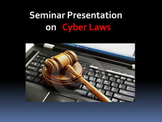 Seminar Presentation
on Cyber Laws
 