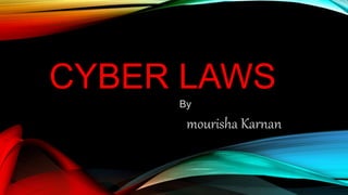 CYBER LAWS
By
mourisha Karnan
 