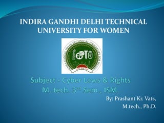 By: Prashant Kr. Vats,
M.tech., Ph.D.
INDIRA GANDHI DELHI TECHNICAL
UNIVERSITY FOR WOMEN
 