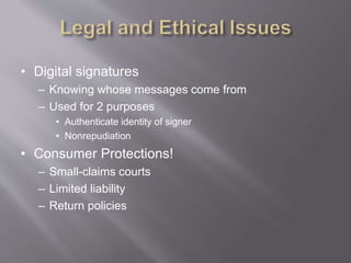 • Digital signatures
– Knowing whose messages come from
– Used for 2 purposes
• Authenticate identity of signer
• Nonrepudiation
• Consumer Protections!
– Small-claims courts
– Limited liability
– Return policies
 