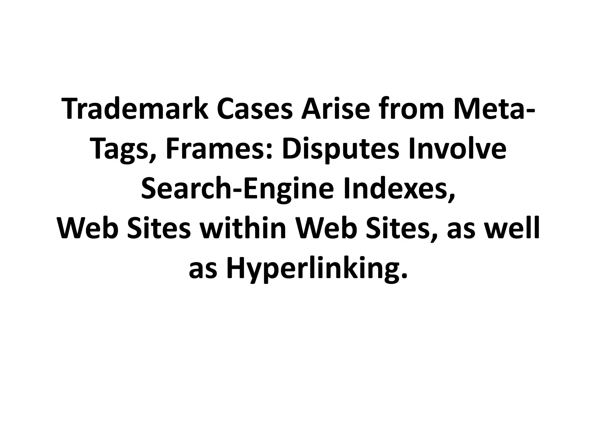 Trademark Cases Arise from Meta-
Tags, Frames: Disputes Involve
Search-Engine Indexes,
Web Sites within Web Sites, as well
as Hyperlinking.
 