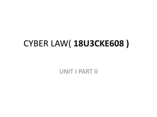 CYBER LAW( 18U3CKE608 )
UNIT I PART II
 