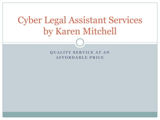 Quality service at an  affordable price Cyber Legal Assistant Servicesby Karen Mitchell 