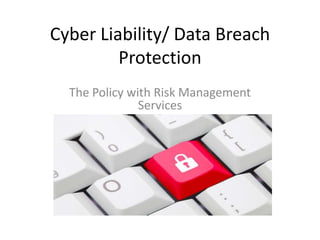 Cyber Liability/ Data Breach
Protection
The Policy with Risk Management
Services
 