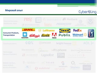 Мировой опыт 
Consumer Products, Transportation 
Communications 
Technology, 
Service Providers 
Mobile Carriers, Value-Added Service Providers 
Financial Services, Healthcare, Govt  