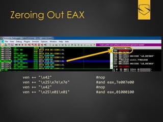 Zeroing Out EAX
ven += "x42" #nop
ven += "x25x7ex7e" #and eax,7e007e00
ven += "x42" #nop
ven += "x25x01x01" #and eax,01000100
 
