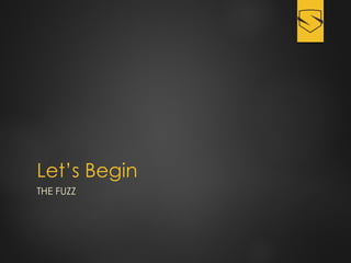 Let’s Begin
THE FUZZ
 