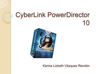 CyberLink PowerDirector
                    10




        Karina Lizbeth Vázquez Rendón
 