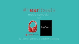 #hEARtbeats
!
media campaign
for Beats Headphones
!
by Danylo Tarbosky & Elizabeth Sigorska
 