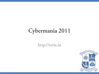 Cybermania 2011 http://etrix.in 