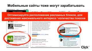 Мобильные сайты тоже могут зарабатывать
Оптимизируйте расположение рекламных блоков, для
достижения максимального интереса / количества показов
 