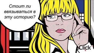 Стоит ли
ввязываться в
эту историю?
 