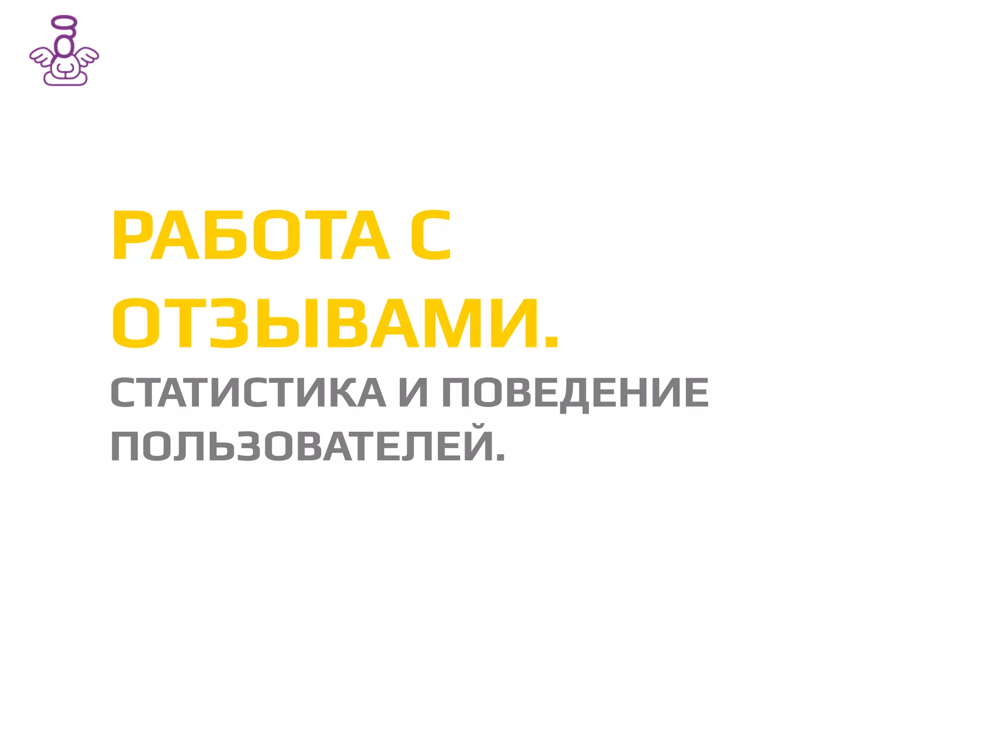 РАБОТА С
ОТЗЫВАМИ./
СТАТИСТИКА И ПОВЕДЕНИЕ
ПОЛЬЗОВАТЕЛЕЙ./
 