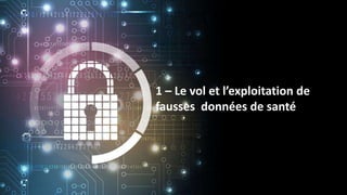1 – Le vol et l’exploitation de
fausses données de santé
 