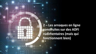 2 – Les arnaques en ligne
construites sur des ADFI
rudimentaires (mais qui
fonctionnent bien)
 
