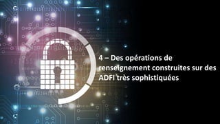 4 – Des opérations de
renseignement construites sur des
ADFI très sophistiquées
 