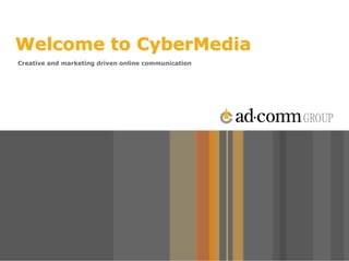 Welcome to CyberMedia
Creative and marketing driven online communication
 