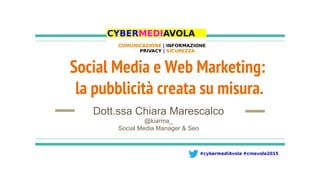 Social Media e Web Marketing:
la pubblicità creata su misura.
Dott.ssa Chiara Marescalco
@kiarma_
Social Media Manager & Seo
 