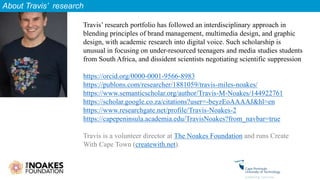 About Travis’ research
Travis’ research portfolio has followed an interdisciplinary approach in
blending principles of bra...