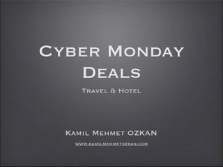 Cyber Monday
   Deals
     Travel & Hotel




  Kamil Mehmet OZKAN
   www.kamilmehmetozkan.com
 