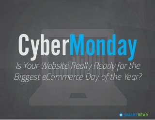 CyberMonday

Is Your Website Really Ready for the
Biggest eCommerce Day of the Year?

 
