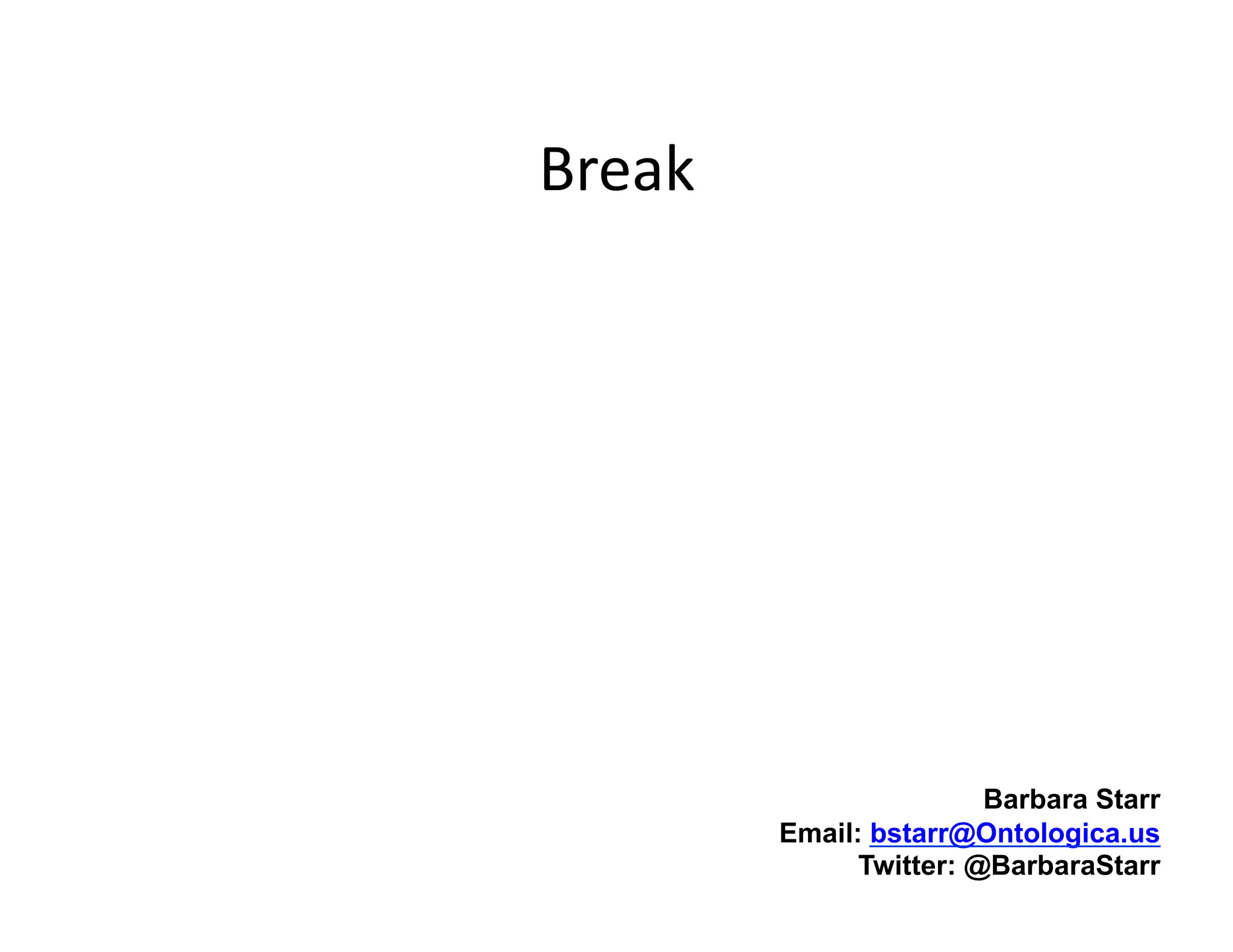 Break	
  




                            Barbara Starr
            Email: bstarr@Ontologica.us
                  Twitter: @BarbaraStarr
 